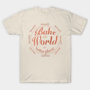 Bake the world a better place T-Shirt